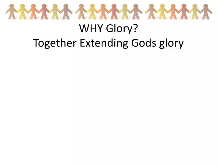 why glory together extending gods glory