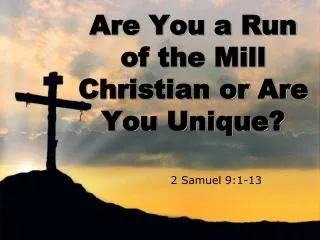 Are You a Run of the Mill Christian or Are You Unique?