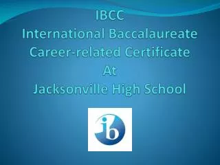 IBCC International Baccalaureate Career-related Certificate At Jacksonville High School