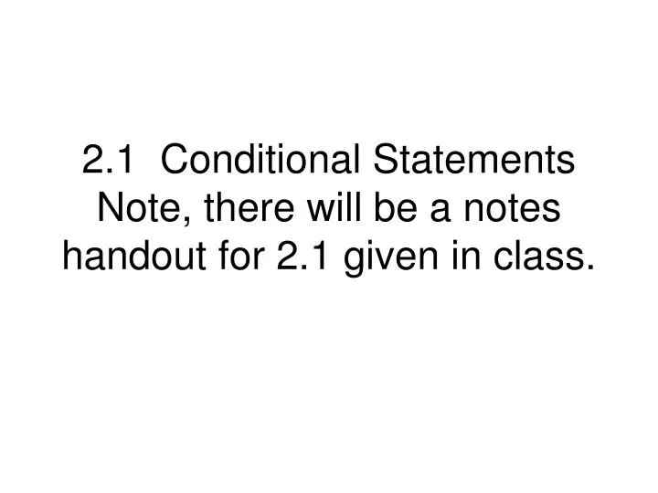 2 1 conditional statements note there will be a notes handout for 2 1 given in class