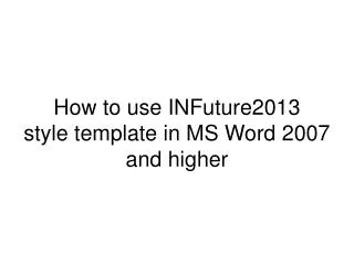 How to use INFuture2013 style template in MS Word 2007 and higher