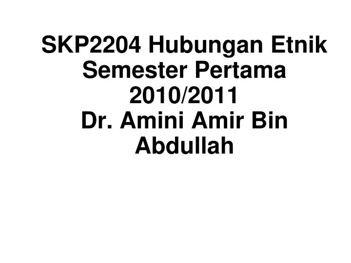 skp2204 hubungan etnik semester pertama 2010 2011 dr amini amir bin abdullah