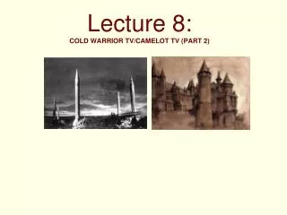 Lecture 8: COLD WARRIOR TV/CAMELOT TV (PART 2)