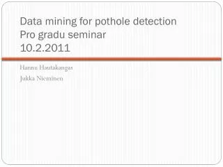 Data mining for pothole detection Pro gradu seminar 10.2.2011