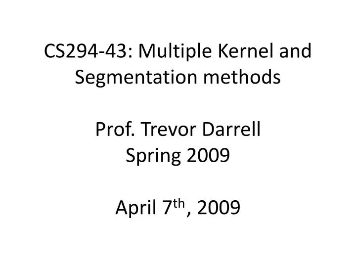 cs294 43 multiple kernel and segmentation methods prof trevor darrell spring 2009 april 7 th 2009