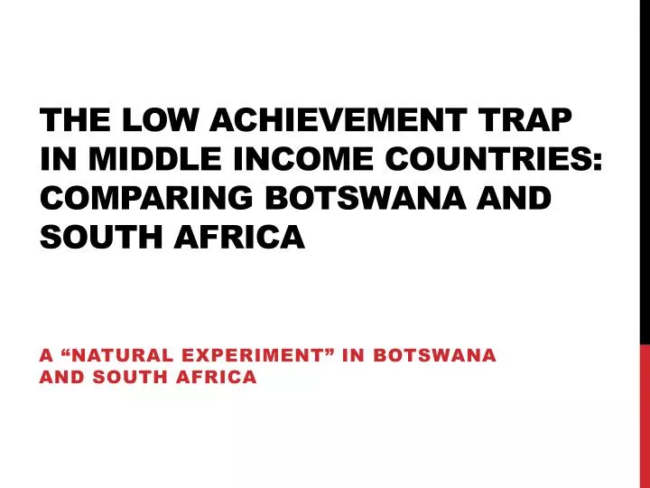 the low achievement trap in middle income countries comparing botswana and south africa