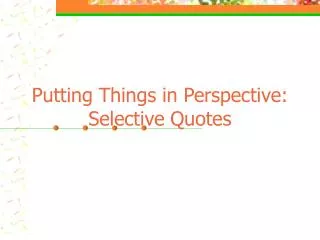 Putting Things in Perspective: Selective Quotes