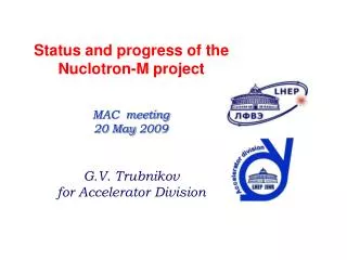 Status and progress of the Nuclotron -M project MAC meeting 20 May 200 9 G.V. Trubnikov