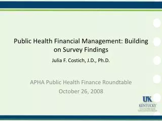 Public Health Financial Management: Building on Survey Findings Julia F. Costich, J.D., Ph.D.