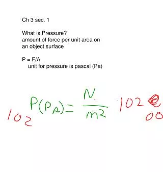 Ch 3 sec. 1 What is Pressure? amount of force per unit area on an object surface P = F/A