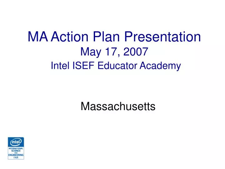 ma action plan presentation may 17 2007 intel isef educator academy