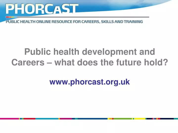 public health development and careers what does the future hold www phorcast org uk