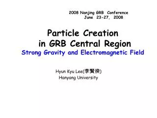 Particle Creation in GRB Central Region Strong Gravity and Electromagnetic Field