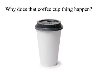 Why does that coffee cup thing happen?