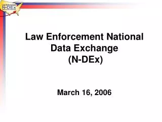 Law Enforcement National Data Exchange (N-DEx) March 16, 2006