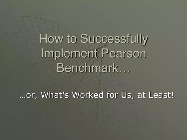 how to successfully implement pearson benchmark