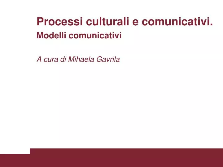 processi culturali e comunicativi modelli comunicativi a cura di mihaela gavrila