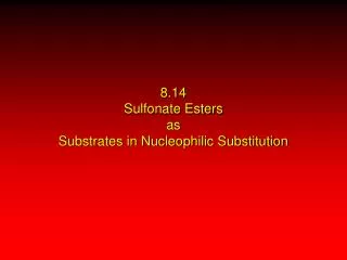 8.14 Sulfonate Esters as Substrates in Nucleophilic Substitution