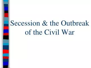 Secession &amp; the Outbreak of the Civil War