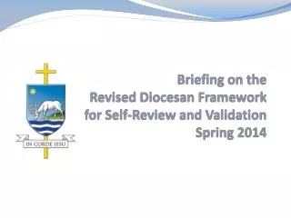 Briefing on the Revised Diocesan Framework for Self-Review and Validation Spring 2014