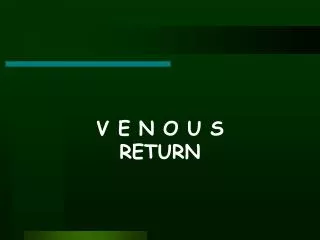 V E N O U S RETURN