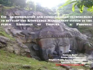 By Saumen Datta Senior Librarian, 		 Tripura Public Service Commission. Agartala, Tripura