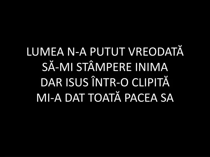 lumea n a putut vreodat s mi st mpere inima dar isus ntr o clipit mi a dat toat pacea sa