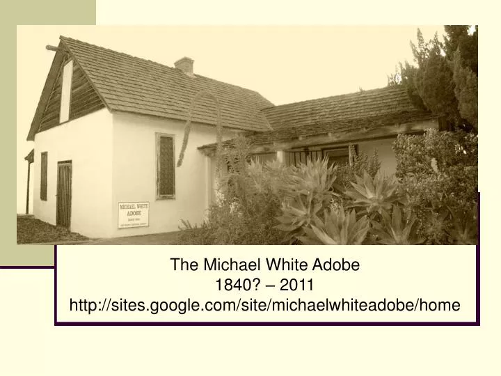 the michael white adobe 1840 2011 http sites google com site michaelwhiteadobe home