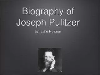 Biography of Joseph Pulitzer by: Jake Reisner
