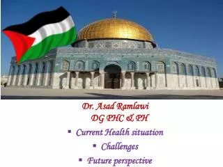 Dr. Asad Ramlawi DG PHC &amp; PH Current Health situation Challenges Future perspective