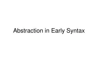 Abstraction in Early Syntax