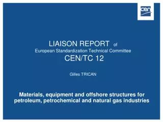 LIAISON REPORT of European Standardization Technical Committee CEN/TC 12 Gilles TRICAN