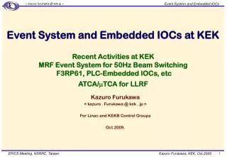 Kazuro Furukawa &lt; kazuro . Furukawa @ kek . jp &gt; For Linac and KEKB Control Groups Oct.2009.