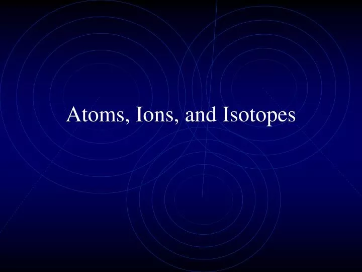atoms ions and isotopes