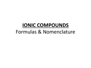 IONIC COMPOUNDS Formulas &amp; Nomenclature