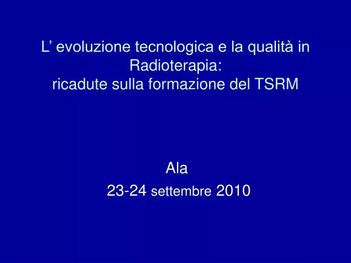 l evoluzione tecnologica e la qualit in radioterapia ricadute sulla formazione del tsrm