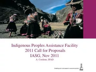 Indigenous Peoples Assistance Facility 2011 Call for Proposals IASG, Nov 2011 A. Cordone, IFAD