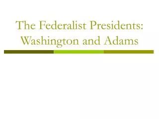 The Federalist Presidents: Washington and Adams