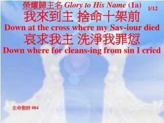 ????? Glory to His Name (1a) ???? ????? Down at the cross where my Sav-iour died ???? ?????