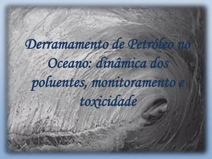 derramamento de petr leo no oceano din mica dos poluentes monitoramento e toxicidade