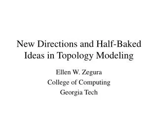 New Directions and Half-Baked Ideas in Topology Modeling