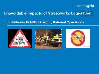 Unavoidable Impacts of Streetworks Legislation Jon Butterworth MBE Director, National Operations