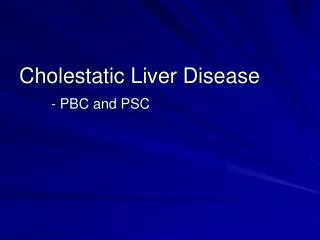 Cholestatic Liver Disease - PBC and PSC