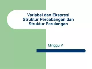 variabel dan ekspresi struktur percabangan dan struktur perulangan