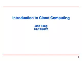 Introduction to Cloud Computing Jian Tang 01/19/2012