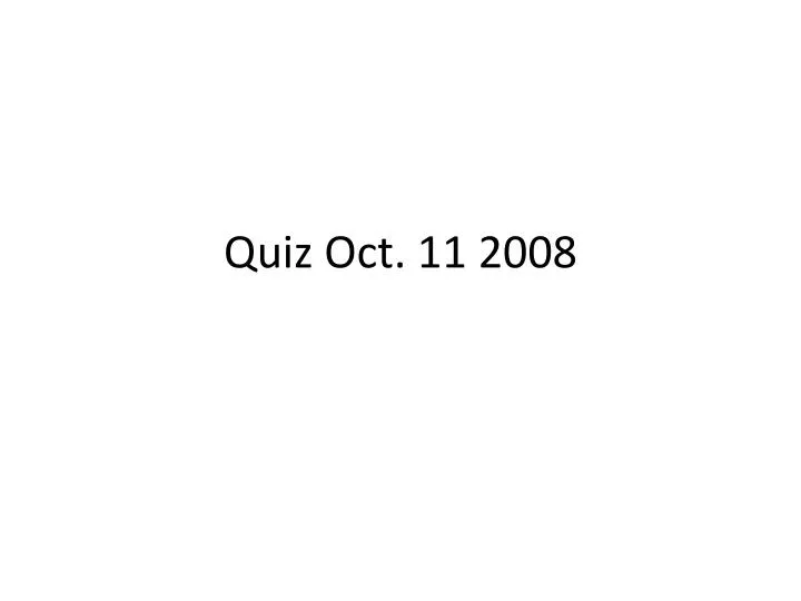 quiz oct 11 2008
