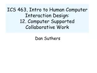 ICS 463, Intro to Human Computer Interaction Design: 12. Computer Supported Collaborative Work