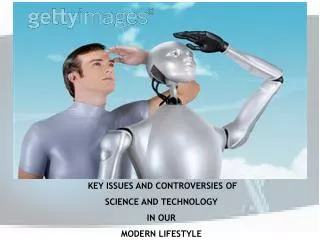 KEY ISSUES AND CONTROVERSIES OF SCIENCE AND TECHNOLOGY IN OUR MODERN LIFESTYLE