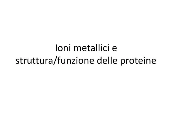ioni metallici e struttura funzione delle proteine