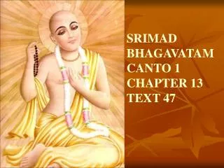 SRIMAD BHAGAVATAMCANTO 1 CHAPTER 13 TEXT 47